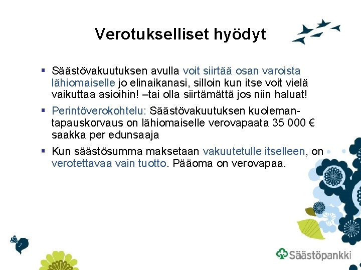 Verotukselliset hyödyt § Säästövakuutuksen avulla voit siirtää osan varoista lähiomaiselle jo elinaikanasi, silloin kun