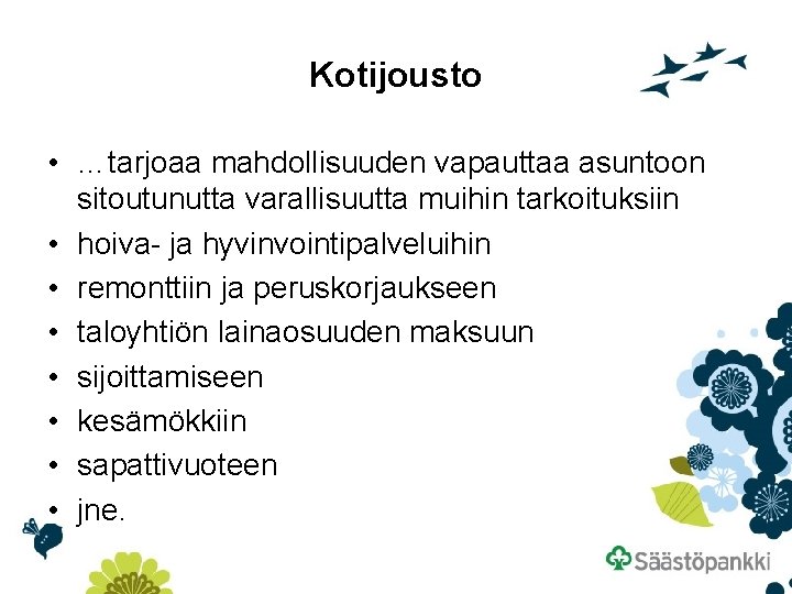 Kotijousto • …tarjoaa mahdollisuuden vapauttaa asuntoon sitoutunutta varallisuutta muihin tarkoituksiin • hoiva- ja hyvinvointipalveluihin