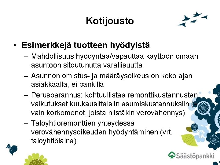 Kotijousto • Esimerkkejä tuotteen hyödyistä – Mahdollisuus hyödyntää/vapauttaa käyttöön omaan asuntoon sitoutunutta varallisuutta –