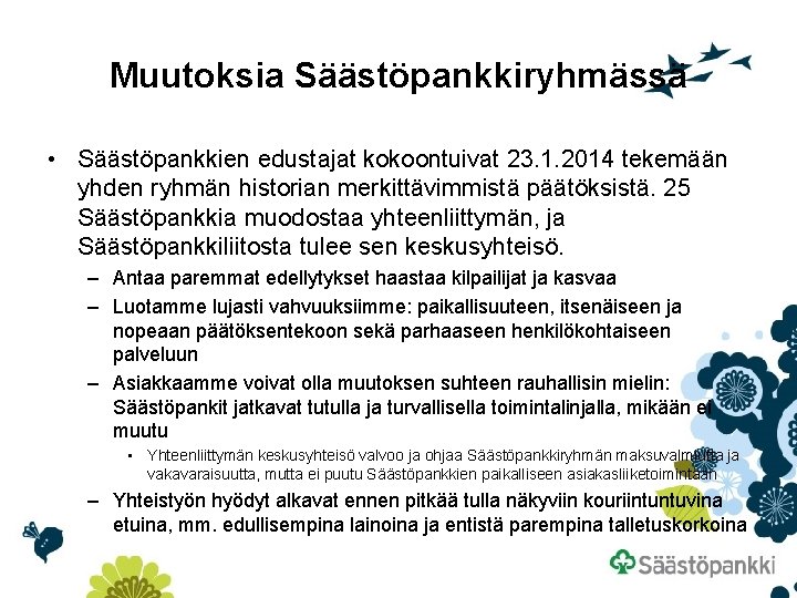 Muutoksia Säästöpankkiryhmässä • Säästöpankkien edustajat kokoontuivat 23. 1. 2014 tekemään yhden ryhmän historian merkittävimmistä