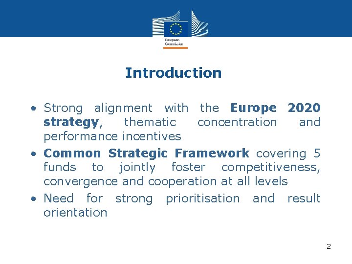 Introduction • Strong alignment with the Europe 2020 strategy, thematic concentration and performance incentives