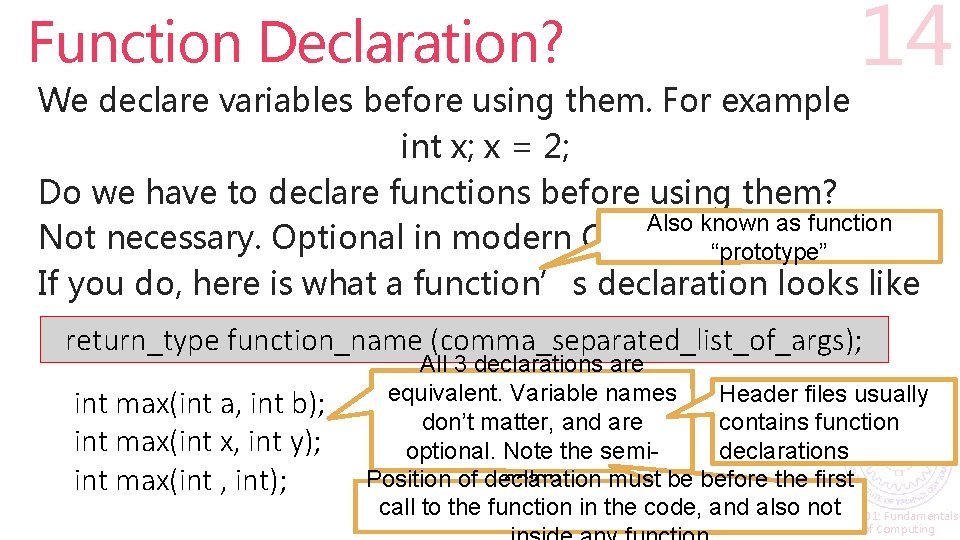 Function Declaration? 14 We declare variables before using them. For example int x; x