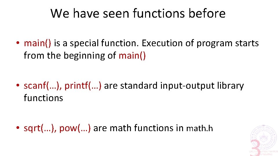 We have seen functions before • main() is a special function. Execution of program