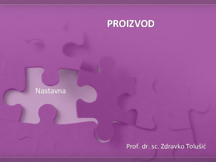 PROIZVOD Nastavna Prof. dr. sc. Zdravko Tolušić 