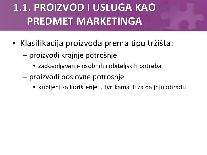 1. 1. PROIZVOD I USLUGA KAO PREDMET MARKETINGA • Klasifikacija proizvoda prema tipu tržišta: