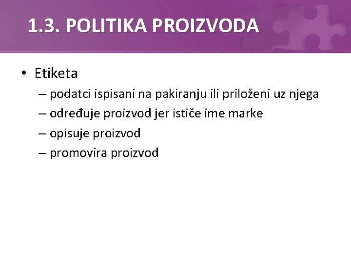 1. 3. POLITIKA PROIZVODA • Etiketa – podatci ispisani na pakiranju ili priloženi uz