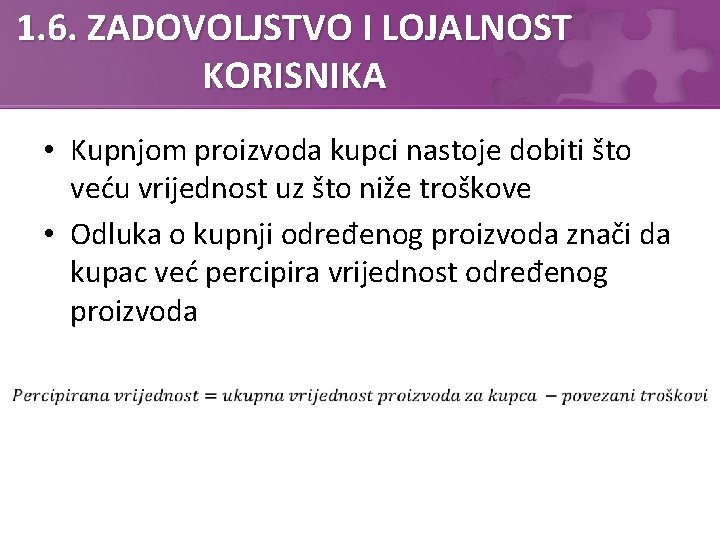 1. 6. ZADOVOLJSTVO I LOJALNOST KORISNIKA • Kupnjom proizvoda kupci nastoje dobiti što veću