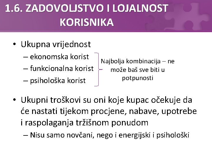 1. 6. ZADOVOLJSTVO I LOJALNOST KORISNIKA • Ukupna vrijednost – ekonomska korist Najbolja kombinacija