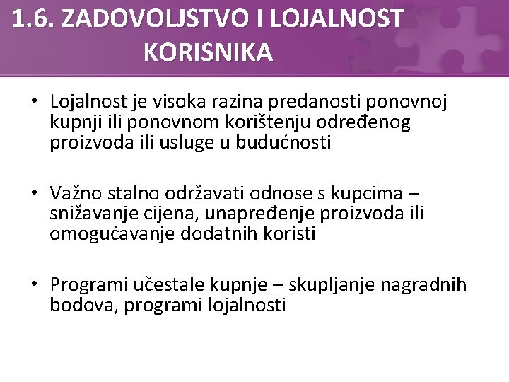 1. 6. ZADOVOLJSTVO I LOJALNOST KORISNIKA • Lojalnost je visoka razina predanosti ponovnoj Lojalnost