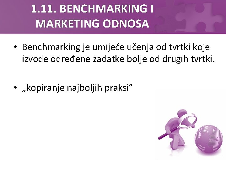 1. 11. BENCHMARKING I MARKETING ODNOSA • Benchmarking je umijeće učenja od tvrtki koje