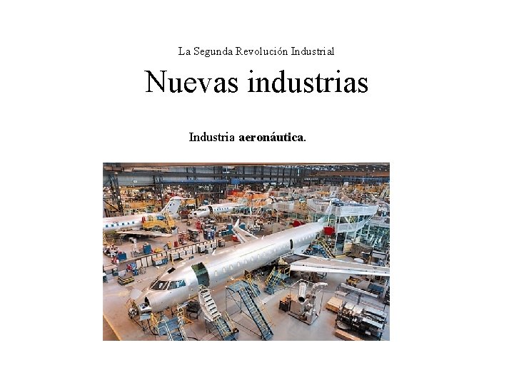 La Segunda Revolución Industrial Nuevas industrias Industria aeronáutica. 