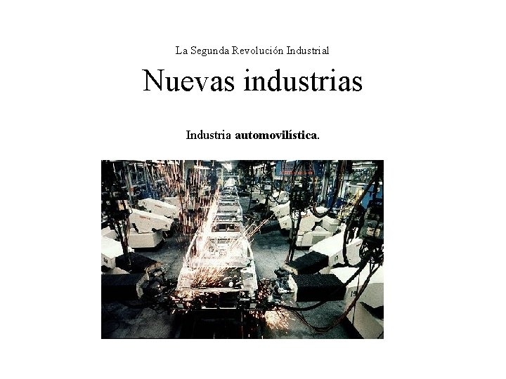 La Segunda Revolución Industrial Nuevas industrias Industria automovilística. 