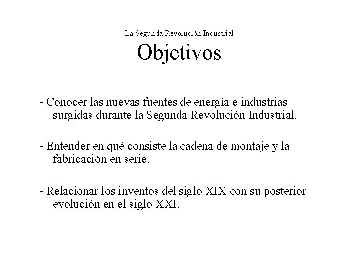 La Segunda Revolución Industrial Objetivos - Conocer las nuevas fuentes de energía e industrias