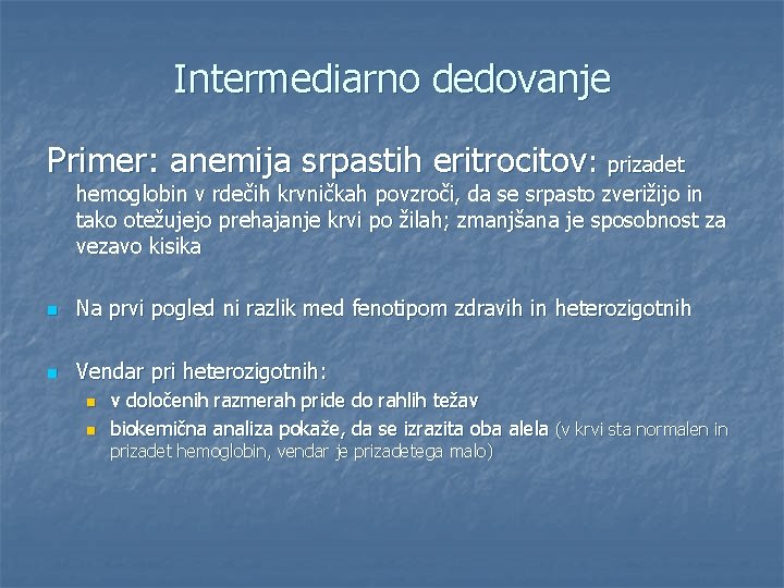 Intermediarno dedovanje Primer: anemija srpastih eritrocitov: prizadet hemoglobin v rdečih krvničkah povzroči, da se
