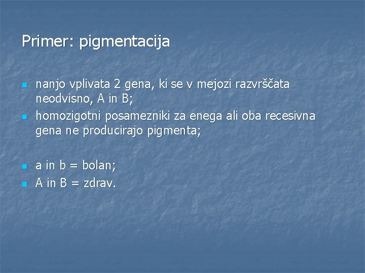 Primer: pigmentacija n n nanjo vplivata 2 gena, ki se v mejozi razvrščata neodvisno,