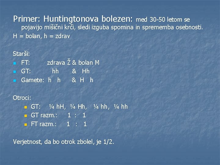 Primer: Huntingtonova bolezen: med 30 -50 letom se pojavijo mišični krči, sledi izguba spomina