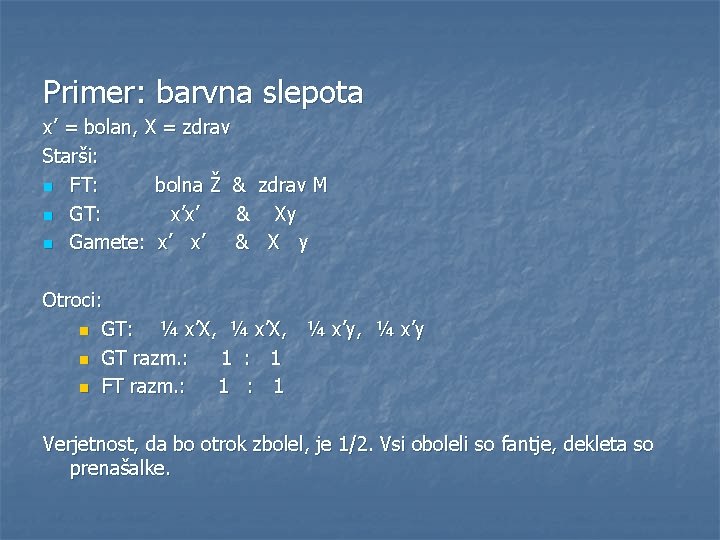 Primer: barvna slepota x’ = bolan, X = zdrav Starši: n FT: bolna Ž