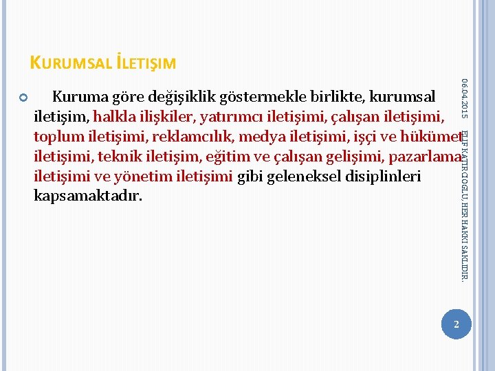 KURUMSAL İLETIŞIM 06. 04. 2015 ELIF KATIRCIOGLU, HER HAKKI SAKLIDIR. Kuruma göre değişiklik göstermekle KURUMSAL İLETIŞIM 06. 04. 2015 ELIF KATIRCIOGLU, HER HAKKI SAKLIDIR. Kuruma göre değişiklik göstermekle