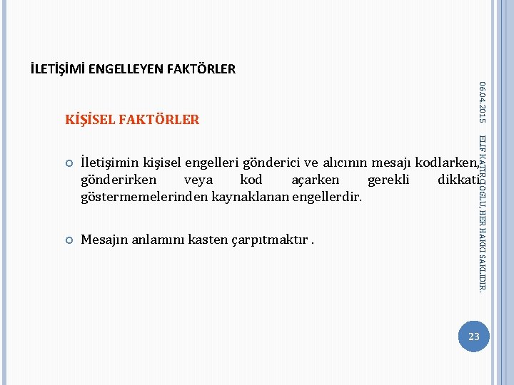 İLETİŞİMİ ENGELLEYEN FAKTÖRLER 06. 04. 2015 KİŞİSEL FAKTÖRLER ELIF KATIRCIOGLU, HER HAKKI SAKLIDIR. İletişimin İLETİŞİMİ ENGELLEYEN FAKTÖRLER 06. 04. 2015 KİŞİSEL FAKTÖRLER ELIF KATIRCIOGLU, HER HAKKI SAKLIDIR. İletişimin