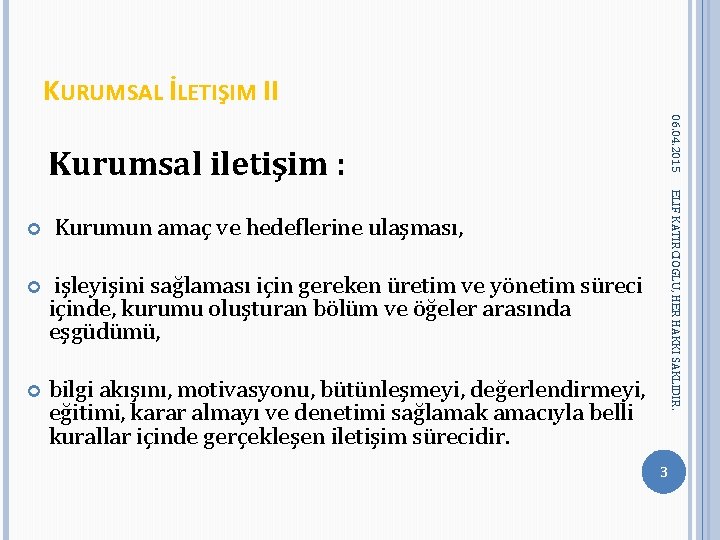 KURUMSAL İLETIŞIM II 06. 04. 2015 Kurumsal iletişim : ELIF KATIRCIOGLU, HER HAKKI SAKLIDIR. KURUMSAL İLETIŞIM II 06. 04. 2015 Kurumsal iletişim : ELIF KATIRCIOGLU, HER HAKKI SAKLIDIR.