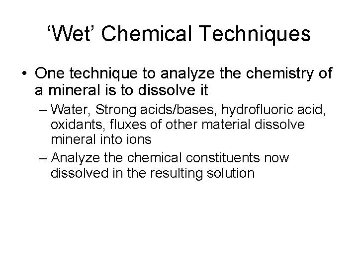 ‘Wet’ Chemical Techniques • One technique to analyze the chemistry of a mineral is