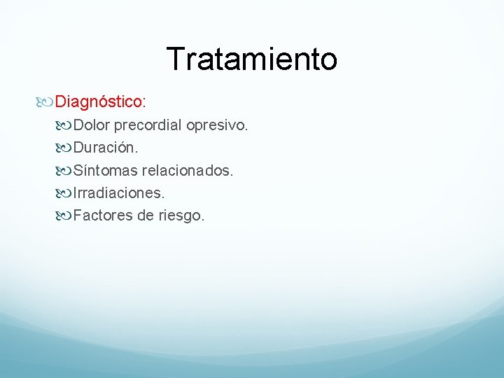 Tratamiento Diagnóstico: Dolor precordial opresivo. Duración. Síntomas relacionados. Irradiaciones. Factores de riesgo. 