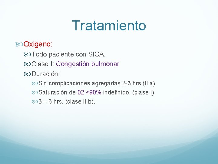 Tratamiento Oxigeno: Todo paciente con SICA. Clase I: Congestión pulmonar Duración: Sin complicaciones agregadas