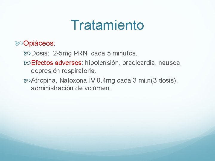 Tratamiento Opiáceos: Dosis: 2 -5 mg PRN cada 5 minutos. Efectos adversos: hipotensión, bradicardia,