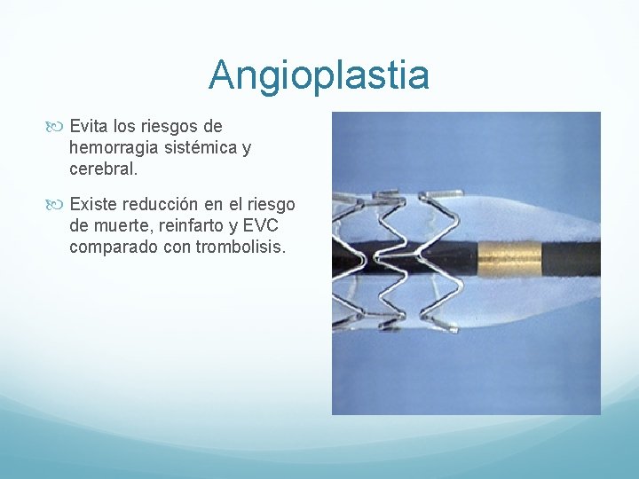 Angioplastia Evita los riesgos de hemorragia sistémica y cerebral. Existe reducción en el riesgo
