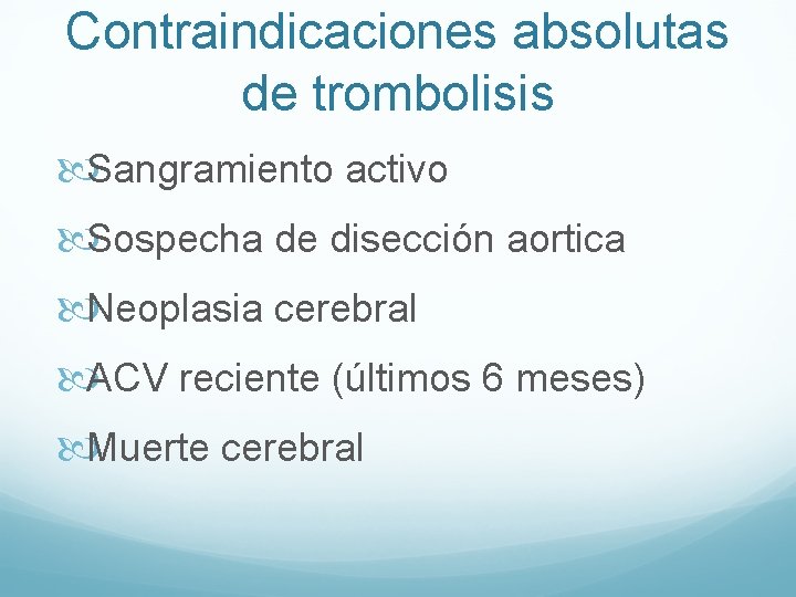 Contraindicaciones absolutas de trombolisis Sangramiento activo Sospecha de disección aortica Neoplasia cerebral ACV reciente