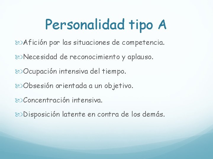 Personalidad tipo A Afición por las situaciones de competencia. Necesidad de reconocimiento y aplauso.