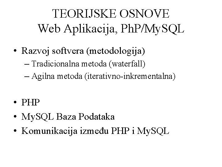 TEORIJSKE OSNOVE Web Aplikacija, Ph. P/My. SQL • Razvoj softvera (metodologija) – Tradicionalna metoda