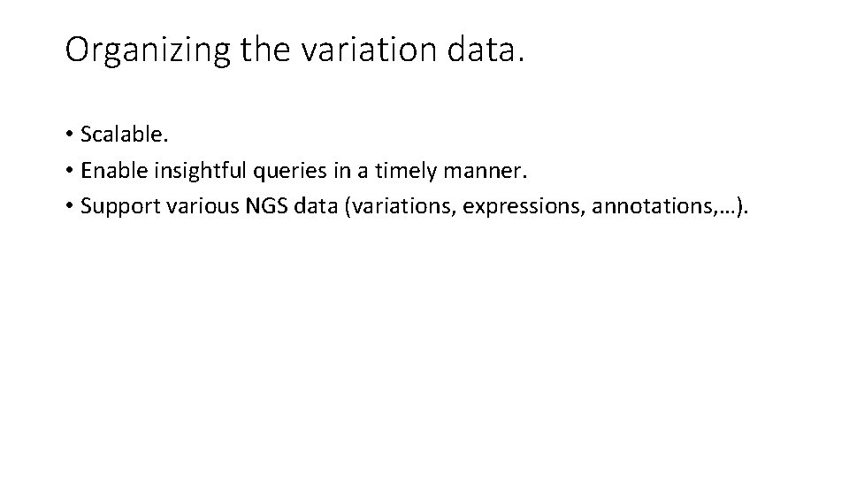 Organizing the variation data. • Scalable. • Enable insightful queries in a timely manner.