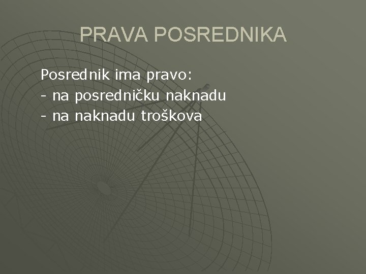 PRAVA POSREDNIKA Posrednik ima pravo: - na posredničku naknadu - na naknadu troškova 