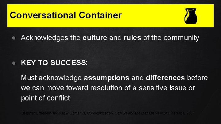 Conversational Container ● Acknowledges the culture and rules of the community ● KEY TO