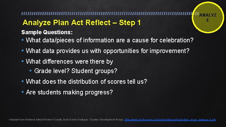Analyze Plan Act Reflect – Step 1 ANALYZ E Sample Questions: • What data/pieces