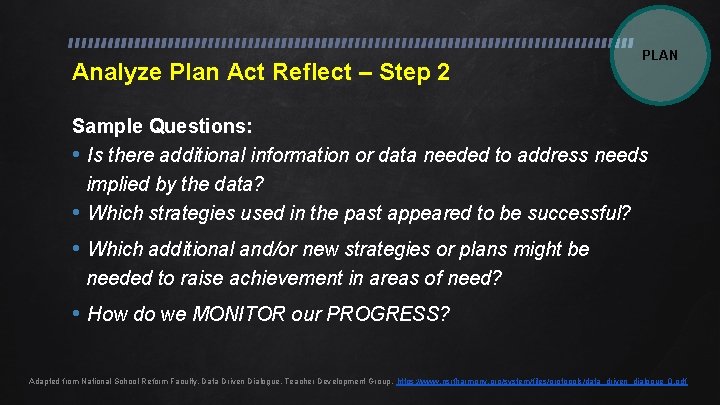 Analyze Plan Act Reflect – Step 2 PLAN Sample Questions: • Is there additional