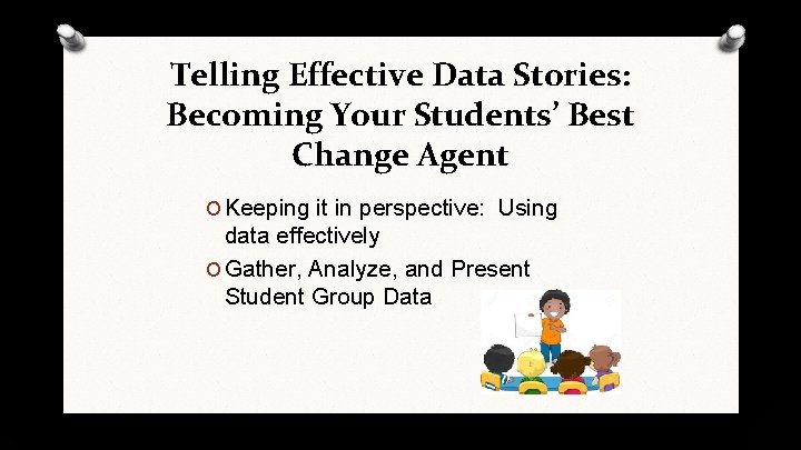 Telling Effective Data Stories: Becoming Your Students’ Best Change Agent O Keeping it in