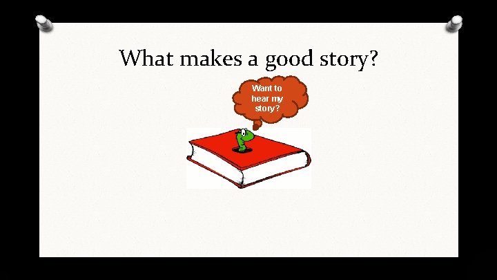 What makes a good story? Want to hear my story? 