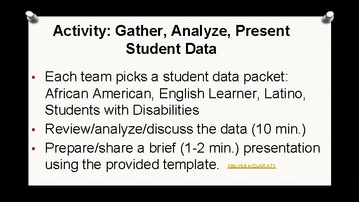 Activity: Gather, Analyze, Present Student Data • Each team picks a student data packet:
