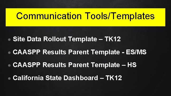 Communication Tools/Templates ● Site Data Rollout Template – TK 12 ● CAASPP Results Parent