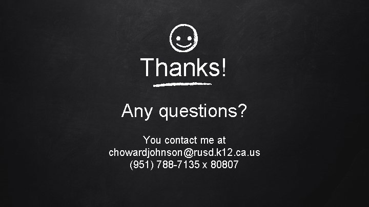 Thanks! Any questions? You contact me at chowardjohnson@rusd. k 12. ca. us (951) 788