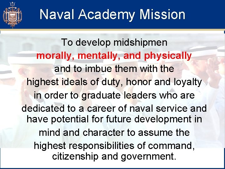 Naval Academy Mission To develop midshipmen morally, mentally, and physically and to imbue them