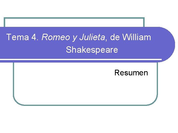 Tema 4. Romeo y Julieta, de William Shakespeare Resumen 