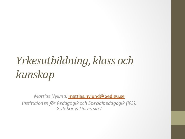 Yrkesutbildning, klass och kunskap Mattias Nylund, mattias. nylund@ped. gu. se Institutionen för Pedagogik och
