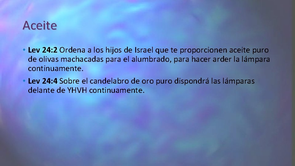 Aceite • Lev 24: 2 Ordena a los hijos de Israel que te proporcionen