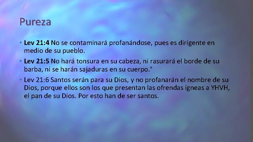 Pureza • Lev 21: 4 No se contaminará profanándose, pues es dirigente en medio