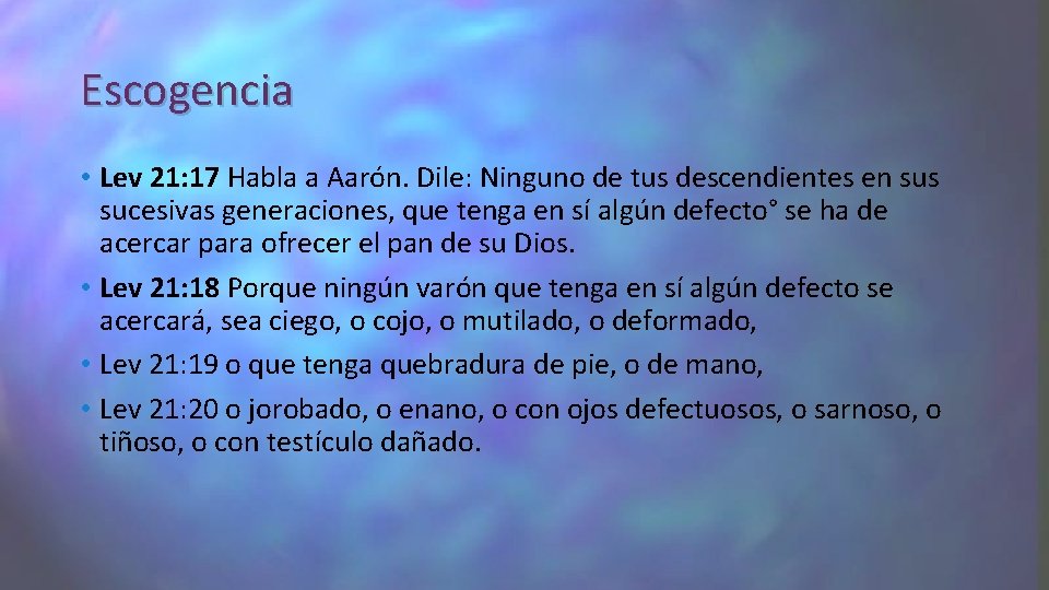 Escogencia • Lev 21: 17 Habla a Aarón. Dile: Ninguno de tus descendientes en