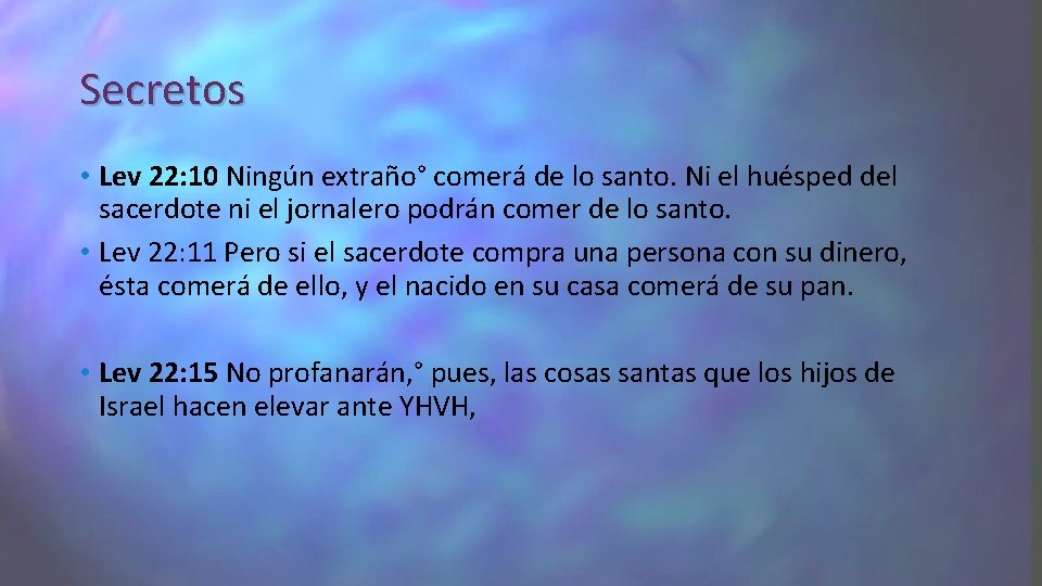 Secretos • Lev 22: 10 Ningún extraño° comerá de lo santo. Ni el huésped