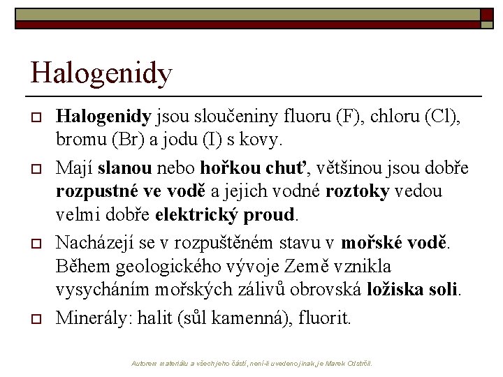 Halogenidy o o Halogenidy jsou sloučeniny fluoru (F), chloru (Cl), bromu (Br) a jodu